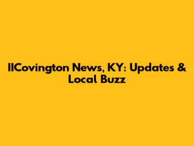IICovington News, KY: Updates & Local Buzz