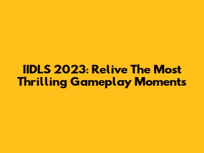 IIDLS 2023: Relive The Most Thrilling Gameplay Moments