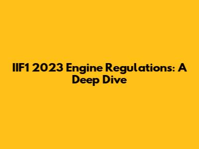 IIF1 2023 Engine Regulations: A Deep Dive