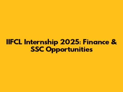IIFCL Internship 2025: Finance & SSC Opportunities