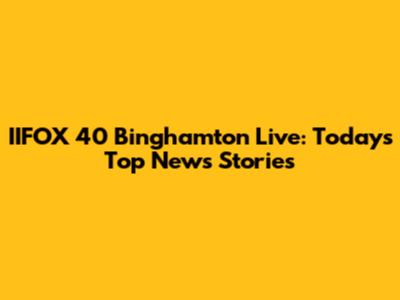 IIFOX 40 Binghamton Live: Today's Top News Stories