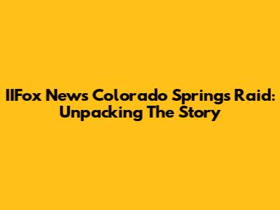 IIFox News Colorado Springs Raid: Unpacking The Story