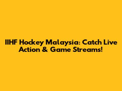 IIHF Hockey Malaysia: Catch Live Action & Game Streams!