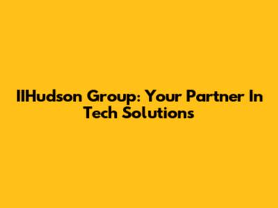 IIHudson Group: Your Partner In Tech Solutions