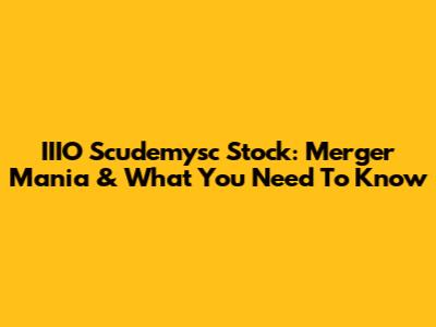 IIIO Scudemysc Stock: Merger Mania & What You Need To Know