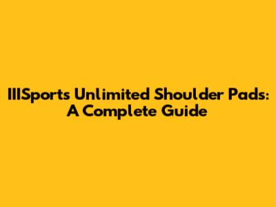 IIISports Unlimited Shoulder Pads: A Complete Guide