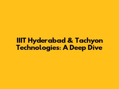 IIIT Hyderabad & Tachyon Technologies: A Deep Dive