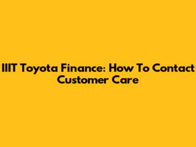 IIIT Toyota Finance: How To Contact Customer Care