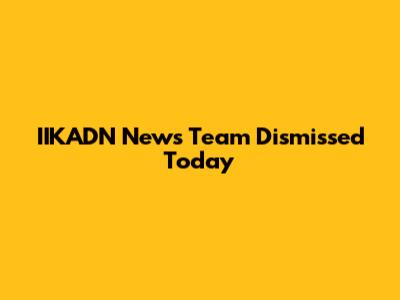 IIKADN News Team Dismissed Today