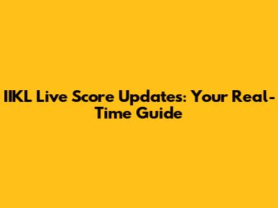 IIKL Live Score Updates: Your Real-Time Guide