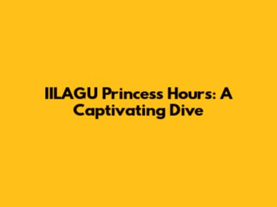 IILAGU Princess Hours: A Captivating Dive