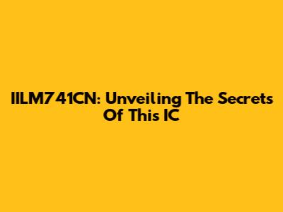 IILM741CN: Unveiling The Secrets Of This IC