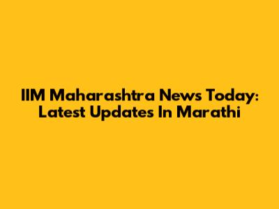 IIM Maharashtra News Today: Latest Updates In Marathi