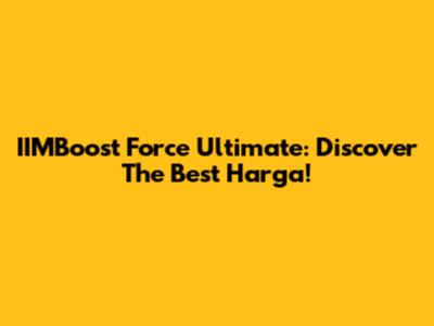IIMBoost Force Ultimate: Discover The Best Harga!