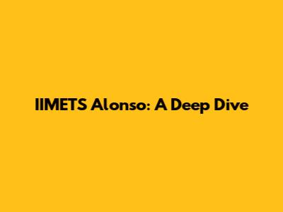 IIMETS Alonso: A Deep Dive