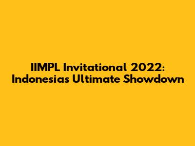 IIMPL Invitational 2022: Indonesia's Ultimate Showdown