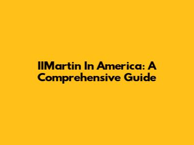 IIMartin In America: A Comprehensive Guide