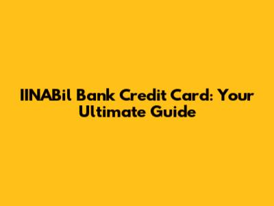 IINABil Bank Credit Card: Your Ultimate Guide