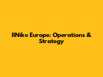 IINike Europe: Operations & Strategy