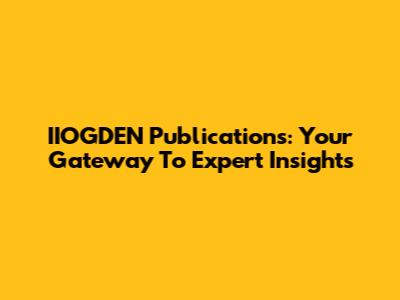 IIOGDEN Publications: Your Gateway To Expert Insights