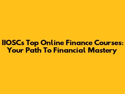 IIOSC's Top Online Finance Courses: Your Path To Financial Mastery