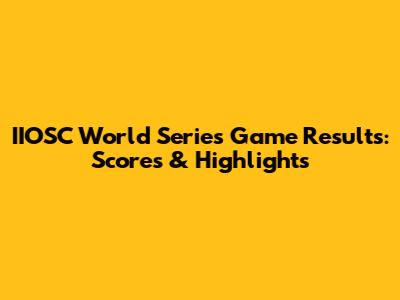 IIOSC World Series Game Results: Scores & Highlights
