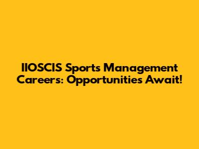 IIOSCIS Sports Management Careers: Opportunities Await!
