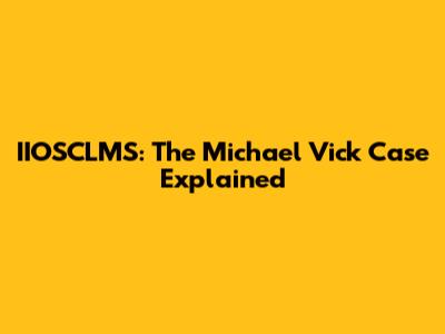 IIOSCLMS: The Michael Vick Case Explained