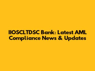IIOSCLTDSC Bank: Latest AML Compliance News & Updates