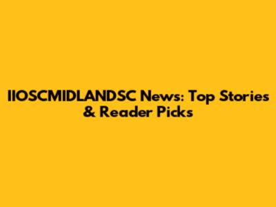 IIOSCMIDLANDSC News: Top Stories & Reader Picks