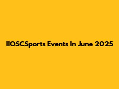 IIOSCSports Events In June 2025