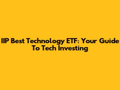 IIP Best Technology ETF: Your Guide To Tech Investing