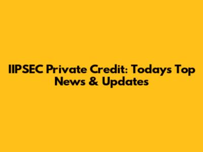 IIPSEC Private Credit: Today's Top News & Updates