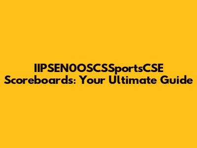 IIPSEN0OSCSSportsCSE Scoreboards: Your Ultimate Guide