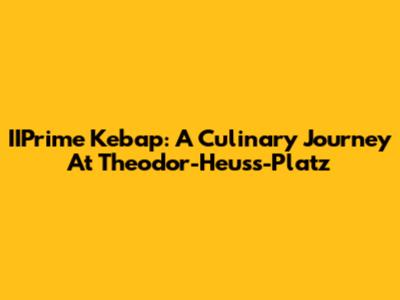 IIPrime Kebap: A Culinary Journey At Theodor-Heuss-Platz