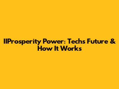 IIProsperity Power: Tech's Future & How It Works