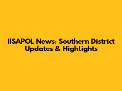 IISAPOL News: Southern District Updates & Highlights