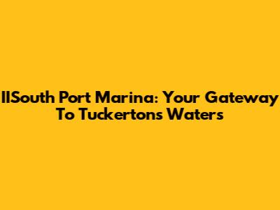 IISouth Port Marina: Your Gateway To Tuckerton's Waters
