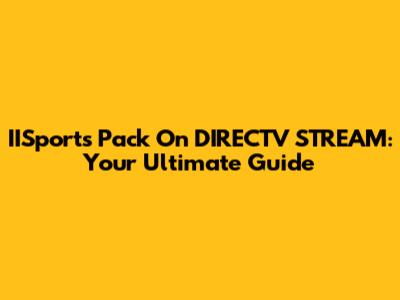IISports Pack On DIRECTV STREAM: Your Ultimate Guide