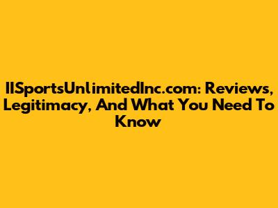 IISportsUnlimitedInc.com: Reviews, Legitimacy, And What You Need To Know