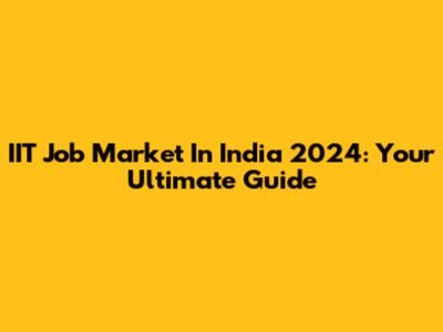 IIT Job Market In India 2024: Your Ultimate Guide