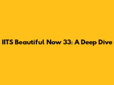 IITS Beautiful Now 33: A Deep Dive