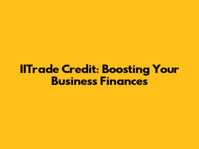 IITrade Credit: Boosting Your Business Finances