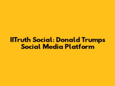 IITruth Social: Donald Trump's Social Media Platform