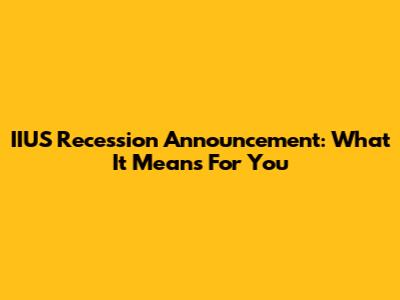 IIUS Recession Announcement: What It Means For You