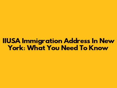 IIUSA Immigration Address In New York: What You Need To Know