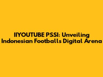 IIYOUTUBE PSSI: Unveiling Indonesian Football's Digital Arena