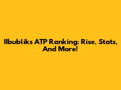 IIbublik's ATP Ranking: Rise, Stats, And More!