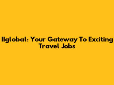 IIglobal: Your Gateway To Exciting Travel Jobs