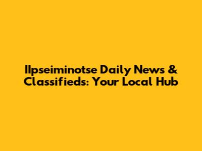 IIpseiminotse Daily News & Classifieds: Your Local Hub